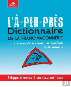 Bertrand.pt - L'À-Peu-Près Dictionnaire De La Franc-Maçonnerie... À L'Usage Des Ignorants, Des Pissefroids Et Des Nantis...