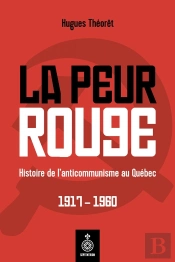 La Peur Rouge ; Histoire De L'Anticommunisme Au Québec 1917-1960