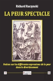 La Peur Spectacle ; Notices Sur Les Différentes Expressions De La Peur Dans Le Divertissement