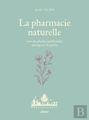 La Pharmacie Naturelle : Avec Des Plantes Médicinales Sauvages Et Du Jardin