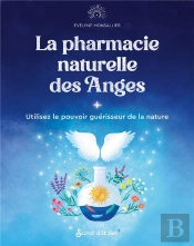 La Pharmacie Naturelle Des Anges : Utilisez Le Pouvoir Guérisseur De La Nature