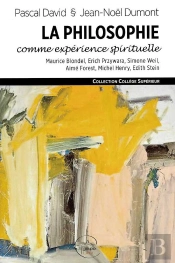 La Philosophie Comme Expérience Spirituelle ; Maurice Blondel, Erich Przywara, Simone Weil,  Aimé Forest, Michel Henry, Edith Stein