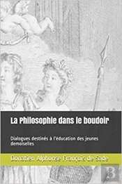 La Philosophie Dans Le Boudoir - Dialogues Destines A L'Education Des Jeunes Demoiselles
