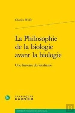 Bertrand.pt - La Philosophie De La Biologie Avant La Biologie - Une Histoire Du Vitalisme