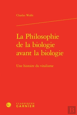 Bertrand.pt - La Philosophie De La Biologie Avant La Biologie ; Une Histoire Du Vitalisme