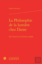 La Philosophie De La Lumière Chez Dante ; Du Convivio À La Divine Comédie
