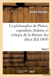 La Philosophie De Platon, Exposition, Histoire Et Critique De La Theorie Des Idees. T. 2