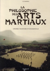 La Philosophie Des Arts Martiaux ; Origines, Traditions Et Fondamentaux