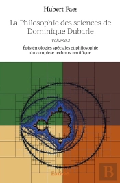 La Philosophie Des Sciences De Dominique Dubarle - Tome 2 : Épistémologies Spéciales Et Philosophie Du Complexe Technoscientifique