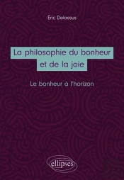 La Philosophie Du Bonheur Et De La Joie ; Le Bonheur À L'Horizon