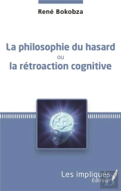 La Philosophie Du Hasard ; Ou La Rétroaction Cognitive