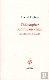 La Philosophie Féroce Tome 3 ; Philosopher Comme Un Chien