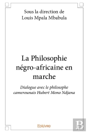 La Philosophie Négro-Africaine En Marche : Dialogue Avec Le Philosophe Camerounais Hubert Mono Ndjana