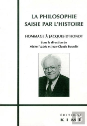 La Philosophie Saisie Par L'Histoire ; Hommage À Jacques D'Hondt