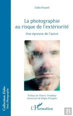 Bertrand.pt - La Photographie Au Risque De L'Exteriorité ; Une Épreuve De L'Autre