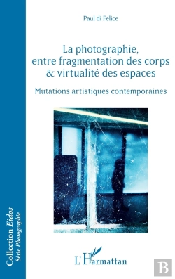 Bertrand.pt - La Photographie, Entre Fragmentation Des Corps Et Virtualité Des Espaces ; Mutations Artistiques Contemporaines