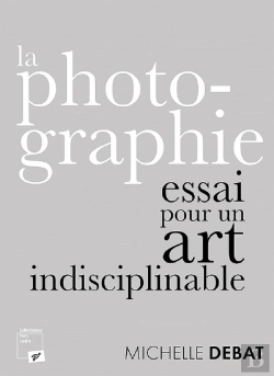 Bertrand.pt - La Photographie : Essai Pour Un Art Indisciplinable