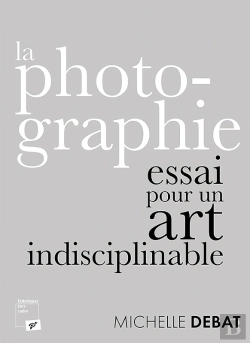 Bertrand.pt - La Photographie : Essai Pour Un Art Indisciplinable