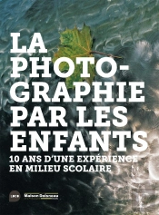 La Photographie Par Les Enfants ; 10 Ans D'Une Expérience En Milieu Scolaire