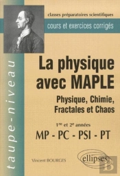 La Physique Avec Maple - Physique, Chimie, Fractales Et Chaos  Mp-Pc-Psi-Pt - Cours Et Exercices Corrigés