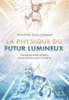 La Physique Du Futur Lumineux - Dialogues Entre Artisans D'Une Science Plus Humaine