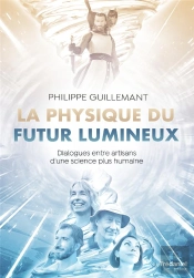 La Physique Du Futur Lumineux - Dialogues Entre Artisans D'Une Science Plus Humaine