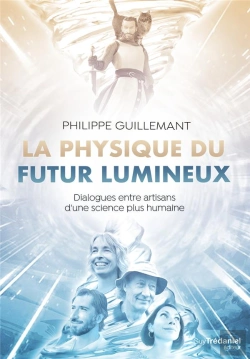Bertrand.pt - La Physique Du Futur Lumineux - Dialogues Entre Artisans D'Une Science Plus Humaine