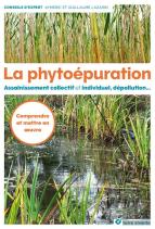 La Phytoépuration ; Assainissement Collectif Et Individuel, Dépollution... Comprendre Et Mettre En Oeuvre
