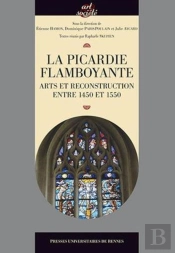 La Picardie Flamboyante ; Arts Et Reconstruction Entre 1450 Et 1550