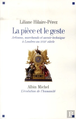 Bertrand.pt - La Pièce Et Le Geste ; Artisans, Marchands Et Savoir Technique À Londres Au Xviiie Siècle