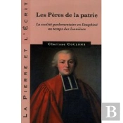 La Pierre Et L'Ecrit; Les Pères De La Patrie ; La Société Parlementaire En Dauphiné Au Temps Des Lumières