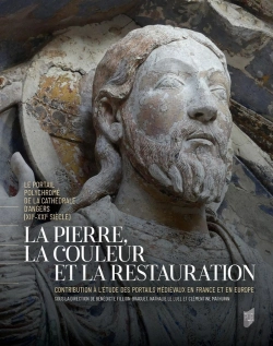 Bertrand.pt - La Pierre, La Couleur Et La Restauration : Le Portail Polychromé De La Cathédrale D'Angers (Xiie-Xxie Siècle) : Contribution À L'Étude Des Portails Médiévaux En France Et En Europe