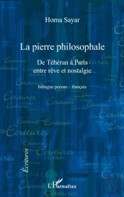 La Pierre Philosophale ; De Téhéran À Paris Entre Rêve Et Nostalgie