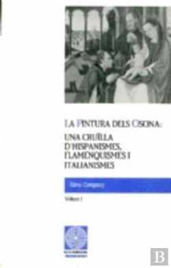 Bertrand.pt - La Pintura Dels Osona: Una Cruïlla D'Hispanismes, Flamenquismes I Italianismes. Volum I
