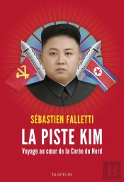 La Piste Kim ; Voyage Au Coeur De La Corée Du Nord