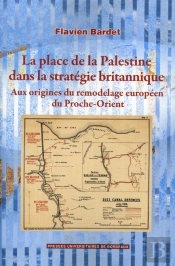 La Place De La Palestine Dans La Stratégie Britannique ; Aux Origines Du Remodelage Européen Du Proche-Orient