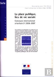 La Place Publique, Lieu De Vie Sociale. Concours International Arturbain.Fr 2006 -2007 (Dossiers Cer