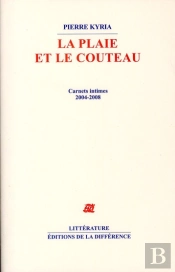 La Plaie Et Le Couteau ; Carnets Intimes 2004-2008