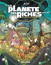 La Planète Des Riches Tome 1 : Un Voyage De La Terre À La Thune
