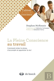 La Pleine Conscience Au Travail ; Comment Éviter Le Stress, S'Accomplir Et Apprécier La Vie !
