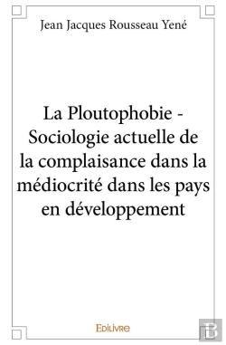 Bertrand.pt - La Ploutophobie ; Sociologie Actuelle De La Complaisance Dans La Médiocrité Dans Les Pays En Développement