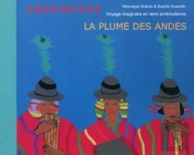 La Plume Des Andes ; Voyage Imaginaire En Terre Amérindienne