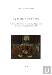 La Plume Et Le Lys : Carrière, Publication Et Service De La Politique Royale Chez Blaise De Vigenère (1523-1596)