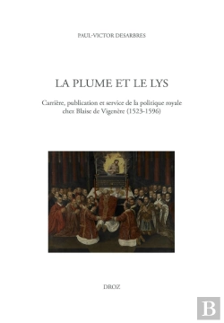 Bertrand.pt - La Plume Et Le Lys : Carrière, Publication Et Service De La Politique Royale Chez Blaise De Vigenère (1523-1596)