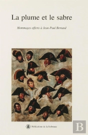 La Plume Et Le Sabre : Volume D'Hommages Offerts À Jean-Paul Bertaud