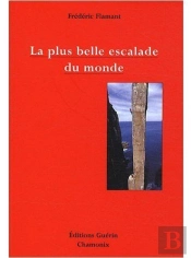 La Plus Belle Escalade Du Monde ; Petit Traité D'Esthétique Alpine À L'Usage Des Mal-Grimpants Et Des Non-Escaladants