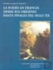 La Poes¡A En Francia Desde Sus Or¡Genes Hasta Finales Del Siglo Xx: Subgéneros, Autores Y Obras