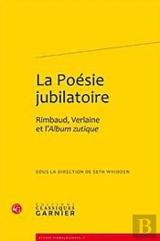 La Poésie Jubiliatoire ; Rimbaud, Verlaine Et L'Album Zutique