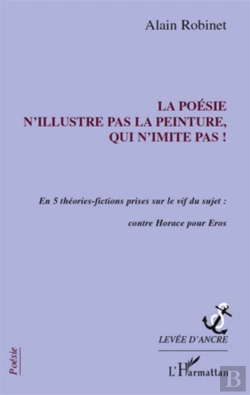 Bertrand.pt - La Poésie N'Illustre Pas La Peinture, Qui N'Imite Pas ! En 5 Theories-Fictions Prises Sur Le Vif Du Sujet : Contre Horace Pour Eros