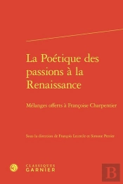 La Poétique Des Passions À La Renaissance : Mélanges Offerts À Françoise Charpentier